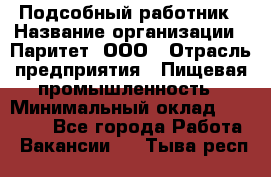 Подсобный работник › Название организации ­ Паритет, ООО › Отрасль предприятия ­ Пищевая промышленность › Минимальный оклад ­ 26 000 - Все города Работа » Вакансии   . Тыва респ.